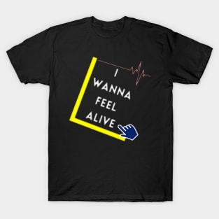 I Wanna Feel Alive T-Shirt